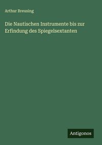 Produktbild: Die Nautischen Instrumente bis zur Erfindung des Spiegelsextanten