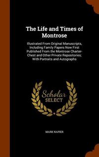 Produktbild: The Life and Times of Montrose: Illustrated From Original Manuscripts, Including Family Papers Now First Published From the Montrose Charter-Chest and