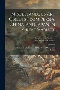 Produktbild: Miscellaneous Art Objects From Persia, China, and Japan in Great Variety: the Collection of E. Colonna and Other Private Owners and Estates