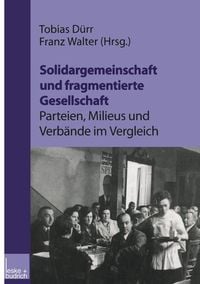Produktbild: Solidargemeinschaft und fragmentierte Gesellschaft: Parteien, Milieus und Verb&auml;nde im Vergleich