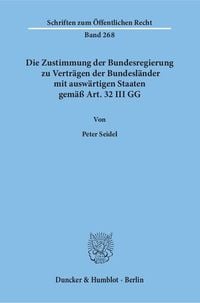 Produktbild: Die Zustimmung der Bundesregierung zu Vertr&auml;gen der Bundesl&auml;nder mit ausw&auml;rtigen Staaten gem&auml;&szlig; Art. 32 III GG.