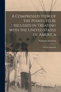 Produktbild: A Compressed View of the Points to Be Discussed in Treating With the United States of America [microform]: With an Appendix