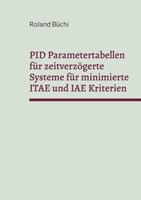 Produktbild: PID Parametertabellen f&uuml;r zeitverz&ouml;gerte Systeme f&uuml;r minimierte ITAE und IAE Kriterien