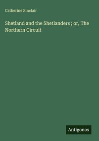 Produktbild: Shetland and the Shetlanders ; or, The Northern Circuit