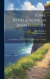Produktbild: Some Revelations in Irish History: Or, Old Elements of Creed and Class Conciliation in Ireland