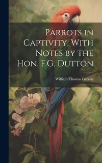 Produktbild: Parrots in Captivity, With Notes by the Hon. F.G. Dutton