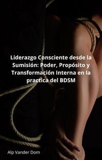 Produktbild: Liderazgo Consciente desde la Sumisi&oacute;n: Poder, Prop&oacute;sito y Transformaci&oacute;n Interna en la practica del BDSM