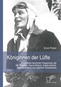Produktbild: K&ouml;niginnen der L&uuml;fte: Biographien ber&uuml;hmter Fliegerinnen wie Elly Beinhorn, Hanna Reitsch, Amelia Earhart, Jacqueline Auriol und Valentina Tereschkowa