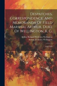 Produktbild: Despatches, Correspondence, And Memoranda Of Field Marshal Arthur, Duke Of Wellington, K. G.: 1828-1829