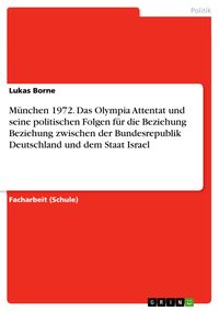 Produktbild: M&uuml;nchen 1972. Das Olympia Attentat und seine politischen Folgen f&uuml;r die Beziehung Beziehung zwischen der Bundesrepublik Deutschland und dem Staat Isra
