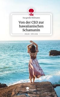 Produktbild: Von der CEO zur hawaiianischen Schamanin. Life is a Story - story.one