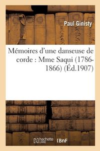 Produktbild: M&eacute;moires d'Une Danseuse de Corde: Mme Saqui (1786-1866)