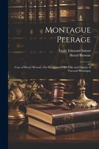 Produktbild: Montague Peerage: Case of Henry Browne, On His Claim to the Title and Dignity of Viscount Montague