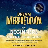 Produktbild: Dream Interpretation for Beginners &ndash; The Practical Guide: How to Easily Identify Dream Symbols, Finally Understand Your Dreams, and Eliminate All Nightmares | incl. Dream Dictionary, Dream Journey & Lucid Dreaming