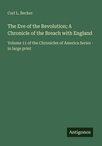 Produktbild: The Eve of the Revolution; A Chronicle of the Breach with England