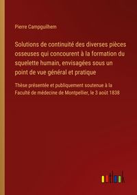 Produktbild: Solutions de continuit&eacute; des diverses pi&egrave;ces osseuses qui concourent &agrave; la formation du squelette humain, envisag&eacute;es sous un point de vue g&eacute;n&eacute;ral et pra