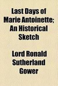 Produktbild: Last Days of Marie Antoinette; An Historical Sketch