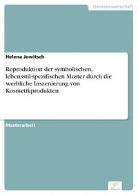 Produktbild: Reproduktion der symbolischen, lebensstil-spezifischen Muster durch die werbliche Inszenierung von Kosmetikprodukten