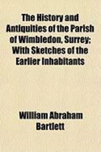 Produktbild: The History and Antiquities of the Parish of Wimbledon, Surrey; With Sketches of the Earlier Inhabitants
