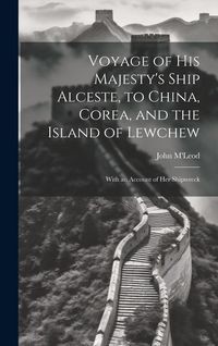 Produktbild: Voyage of His Majesty's Ship Alceste, to China, Corea, and the Island of Lewchew: With an Account of Her Shipwreck