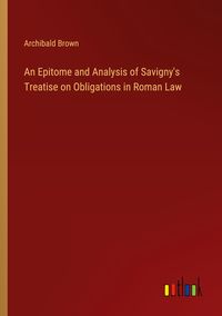 Produktbild: An Epitome and Analysis of Savigny's Treatise on Obligations in Roman Law
