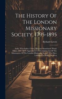 Produktbild: The History Of The London Missionary Society, 1795-1895: India. West Indies. China. Missions Abandoned. Home Affairs: 1821-1895. Appendices: I. A Comp