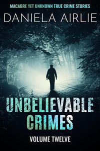 Produktbild: Unbelievable Crimes Volume Twelve: Macabre Yet Unknown True Crime Stories