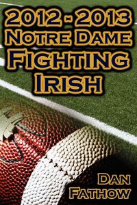 Produktbild: 2012 - 2013 Undefeated Notre Dame Fighting Irish - Beating All Odds, the Road to the BCS Championship Game, & a College Football Legacy