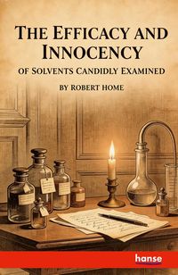 Produktbild: The Efficacy and Innocency of Solvents Candidly Examined