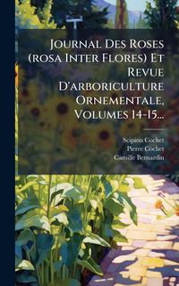 Produktbild: Journal Des Roses (rosa Inter Flores) Et Revue D'arboriculture Ornementale, Volumes 14-15...