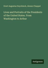 Produktbild: Lives and Portraits of the Presidents of the United States. From Washington to Arthur