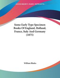 Produktbild: Some Early Type Specimen Books Of England, Holland, France, Italy And Germany (1875)