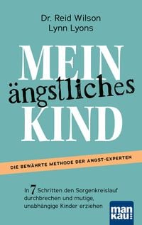 Produktbild: Mein &auml;ngstliches Kind. In 7 Schritten den Sorgenkreislauf durchbrechen und mutige, unabh&auml;ngige Kinder erziehen