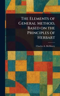 Produktbild: The Elements of General Method, Based on the Principles of Herbart