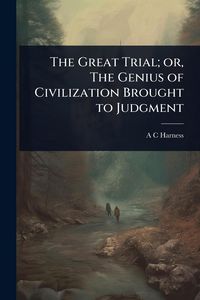 Produktbild: The Great Trial; or, The Genius of Civilization Brought to Judgment