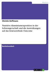 Produktbild: Nutritive Aluminiumexposition in der Schwangerschaft und die Auswirkungen auf das fetal-zerebrale Outcome