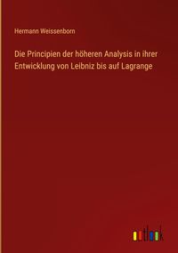 Produktbild: Die Principien der h&ouml;heren Analysis in ihrer Entwicklung von Leibniz bis auf Lagrange