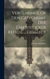 Produktbild: Verclaringe Op Den Catechisme Der Christelicker Religie ... Gemaect