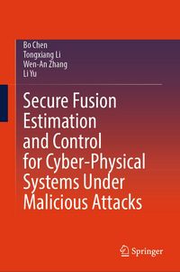 Produktbild: Secure Fusion Estimation and Control for Cyber-Physical Systems Under Malicious Attacks
