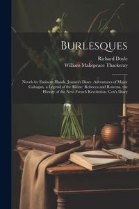 Produktbild: Burlesques: Novels by Eminent Hands. Jeames's Diary. Adventures of Major Gahagan. a Legend of the Rhine. Rebecca and Rowena. the H