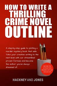 Produktbild: How To Write A Thrilling Crime Novel Outline - A Step-By-Step Guide To Plotting A Murder Mystery Book That Sells (How To Write A Winning Fiction Book