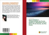 Produktbild: Espacialidade e Temporalidade da Fic&ccedil;&atilde;o Est&eacute;tica e Identit&aacute;ria em O Outro P&eacute; da Sereia, de Mia Couto