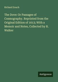 Produktbild: The Dove: Or Passages of Cosmography. Reprinted from the Original Edition of 1613; With a Memoir and Notes, Collected by R. Walker