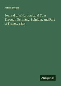 Produktbild: Journal of a Horticultural Tour Through Germany, Belgium, and Part of France, 1835