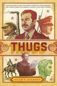 Produktbild: Thugs: How History's Most Notorious Despots Transformed the World Through Terror, Tyranny, and Mass Murder