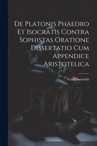 Produktbild: De Platonis Phaedro Et Isocratis Contra Sophistas Oratione Dissertatio Cum Appendice Aristotelica