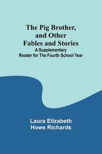 Produktbild: The Pig Brother, and Other Fables and Stories ;A Supplementary Reader for the Fourth School Year