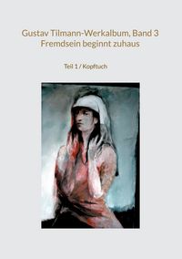 Produktbild: Gustav Tilmann-Werkalbum, Band 3 / Fremdsein beginnt zuhaus