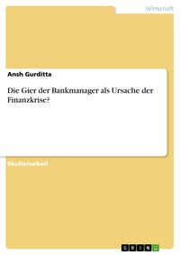 Produktbild: Die Gier der Bankmanager als Ursache der Finanzkrise?