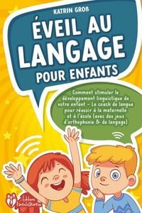 Produktbild: &Eacute;veil au langage pour enfants: Comment stimuler le d&eacute;veloppement linguistique de votre enfant - Le coach de langue pour r&eacute;ussir &agrave; la maternelle et &agrave; l